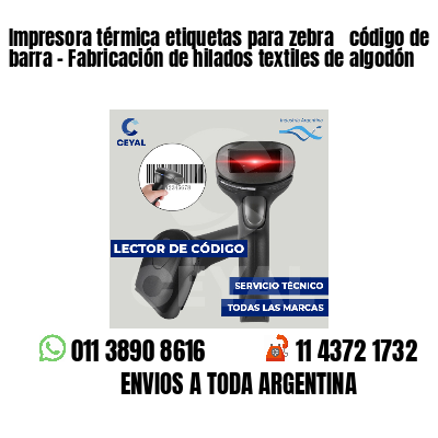 Impresora térmica etiquetas para zebra  código de barra - Fabricación de hilados textiles de algodón